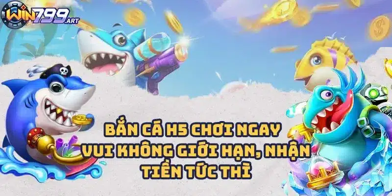 Bắn Cá H5 Chơi Ngay - Vui Không Giới Hạn, Nhận Tiền Tức Thì