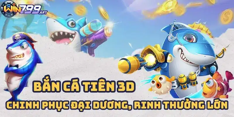 Bắn Cá Tiên 3D - Chinh Phục Đại Dương, Rinh Thưởng Lớn