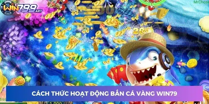 Cách thức hoạt động bắn cá vàng Win79