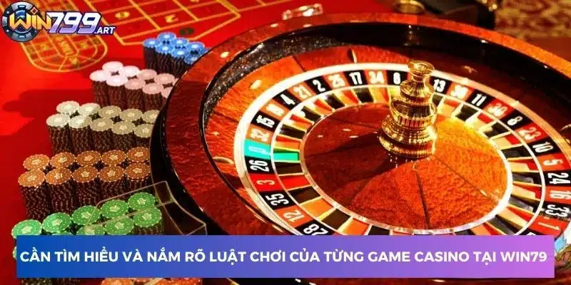 Cần tìm hiểu và nắm rõ luật chơi của từng game casino tại Win79 