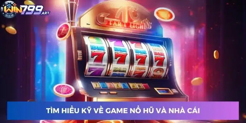 Tìm hiểu kỹ về game nổ hũ và nhà cái