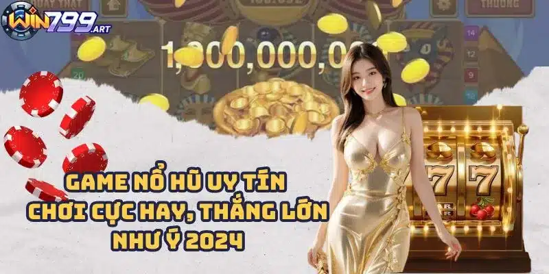 Game Nổ Hũ Uy Tín - Chơi Cực Hay, Thắng Lớn Như Ý 2024