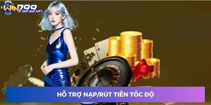 Hỗ trợ nạp/rút tiền tốc độ