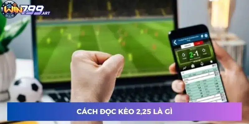 Cách đọc kèo 2,25 là gì