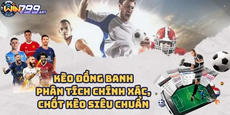 Kèo Đồng Banh - Phân Tích Chính Xác, Chốt Kèo Siêu Chuẩn