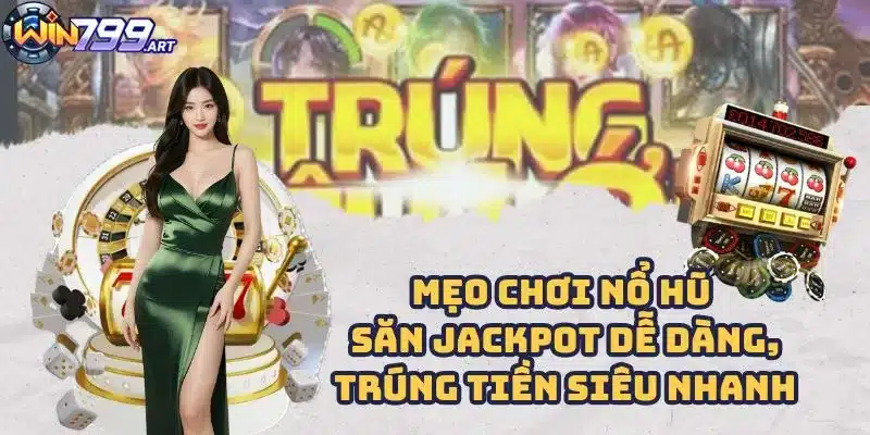 Mẹo Chơi Nổ Hũ - Săn Jackpot Dễ Dàng, Trúng Tiền Siêu Nhanh