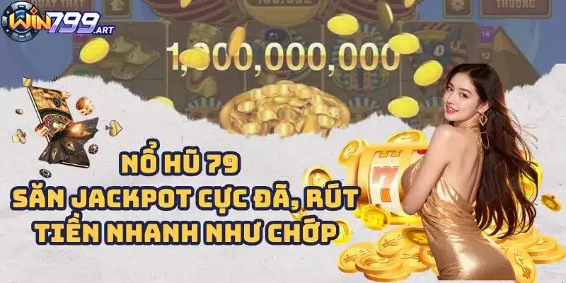 Nổ Hũ 79 - Săn Jackpot Cực Đã, Rút Tiền Nhanh Như Chớp