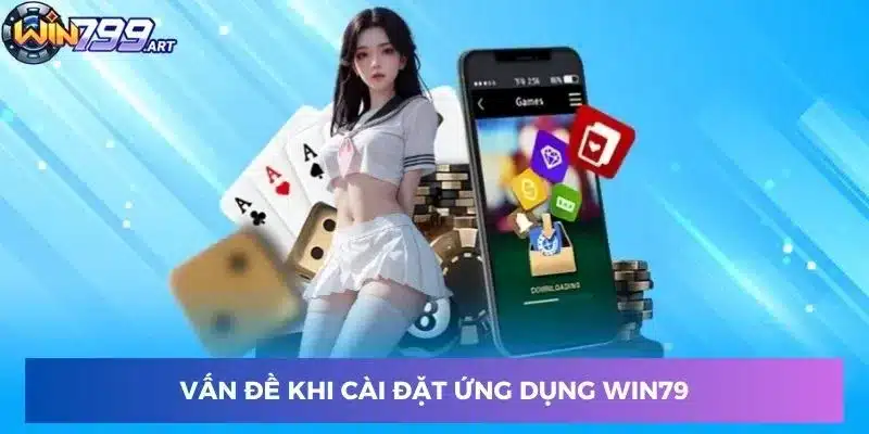 Vấn đề khi cài đặt ứng dụng Win79