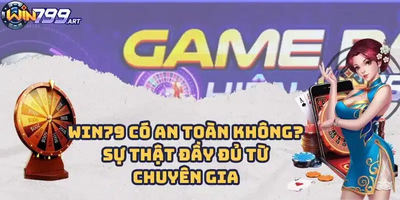 Win79 Có An Toàn Không? Sự Thật Đầy Đủ Từ Chuyên Gia