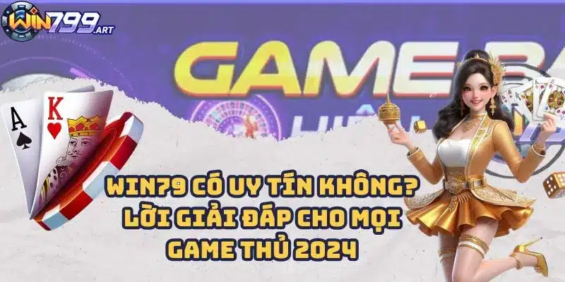 Win79 Có Uy Tín Không? Lời Giải Đáp Cho Mọi Game Thủ 2024