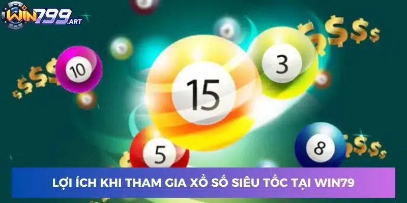 Lợi ích khi tham gia xổ số siêu tốc tại Win79